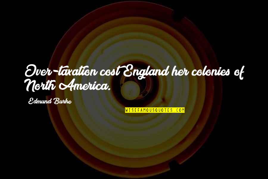 North America Quotes By Edmund Burke: Over-taxation cost England her colonies of North America.