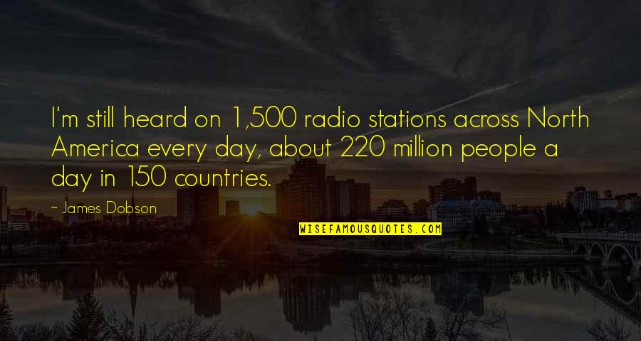 North America Quotes By James Dobson: I'm still heard on 1,500 radio stations across