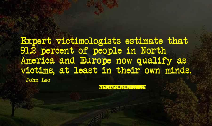 North America Quotes By John Leo: Expert victimologists estimate that 91.2 percent of people
