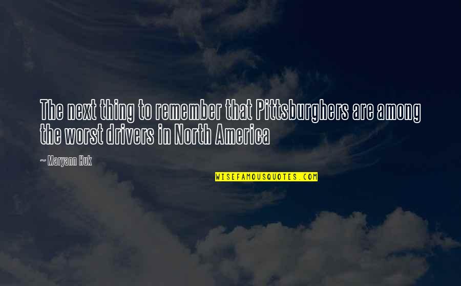 North America Quotes By Maryann Huk: The next thing to remember that Pittsburghers are