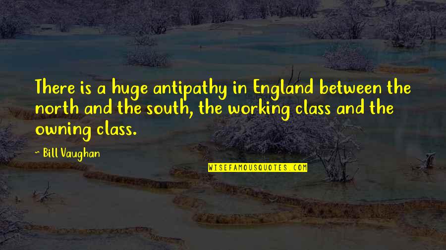 North And South Class Quotes By Bill Vaughan: There is a huge antipathy in England between