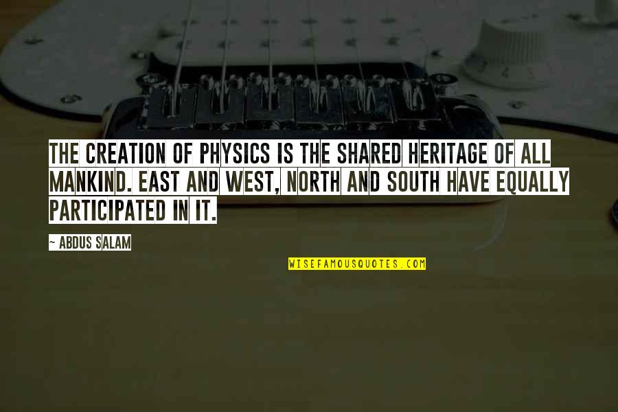 North And South Quotes By Abdus Salam: The creation of Physics is the shared heritage
