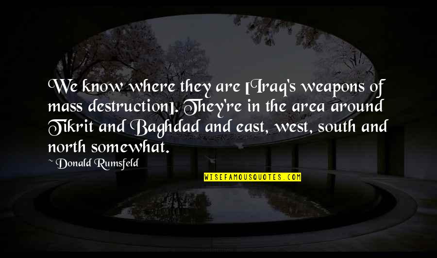 North And South Quotes By Donald Rumsfeld: We know where they are [Iraq's weapons of