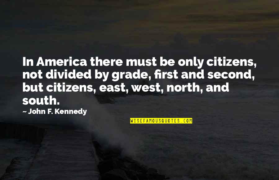 North And South Quotes By John F. Kennedy: In America there must be only citizens, not