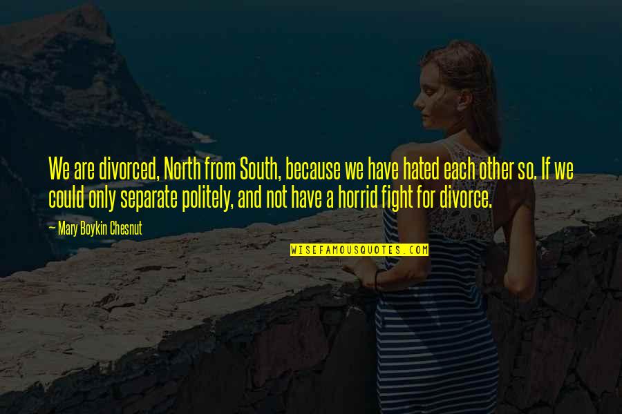 North And South Quotes By Mary Boykin Chesnut: We are divorced, North from South, because we