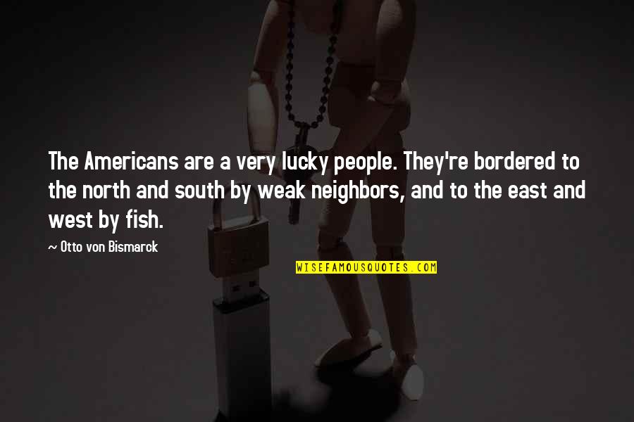 North And South Quotes By Otto Von Bismarck: The Americans are a very lucky people. They're