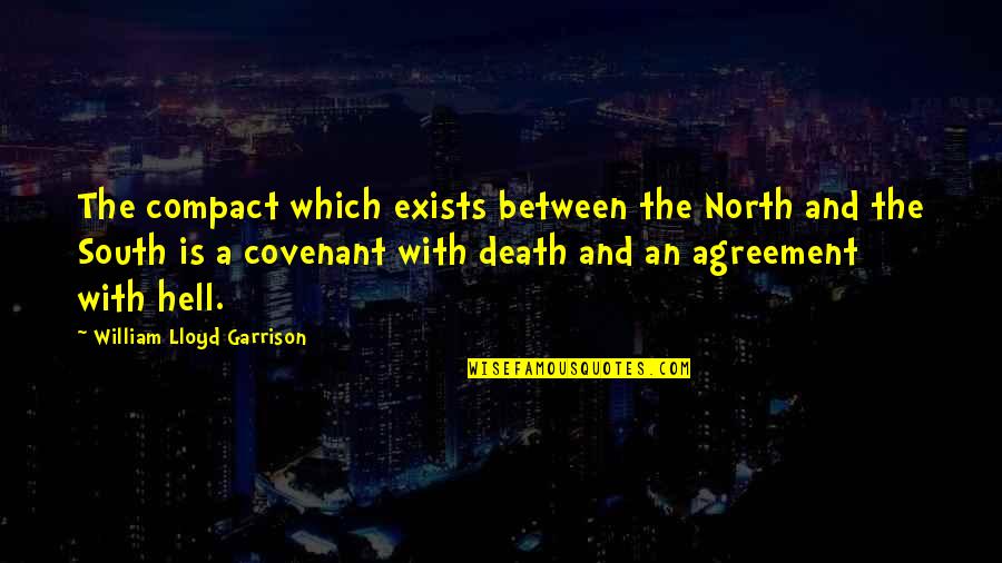 North And South Quotes By William Lloyd Garrison: The compact which exists between the North and