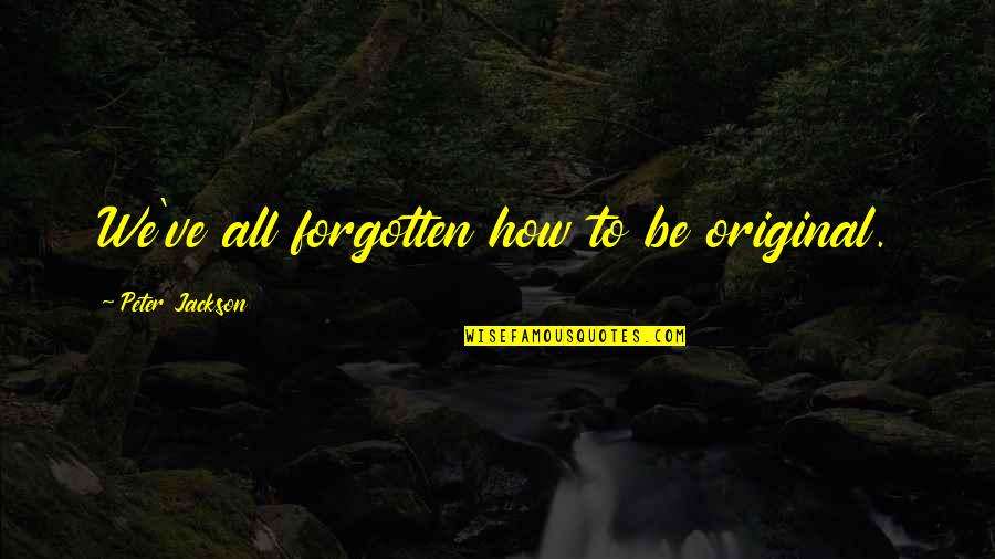 North And South Thornton Quotes By Peter Jackson: We've all forgotten how to be original. North And South Thornton Quotes By Peter Jackson: We've all forgotten how to be original.