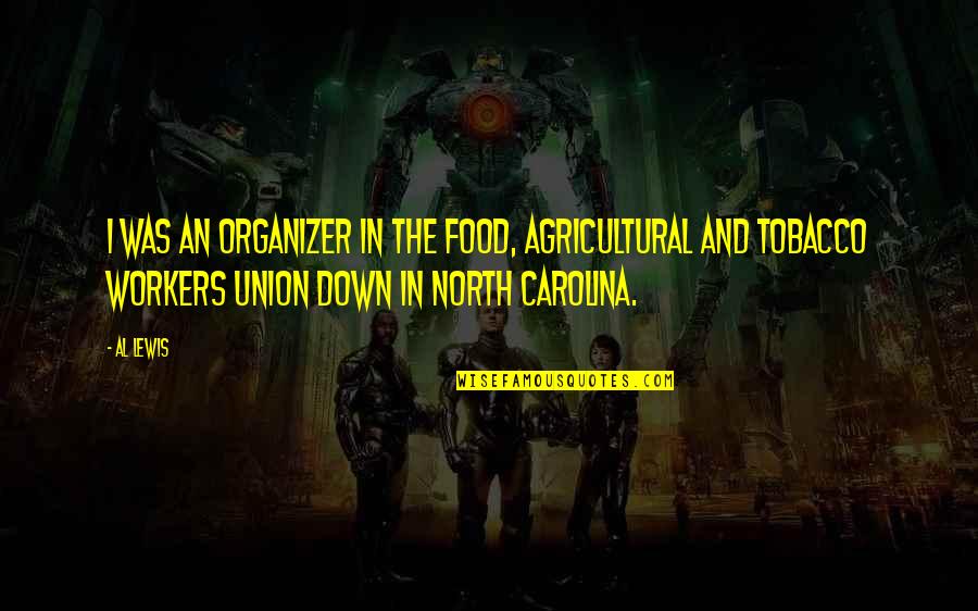 North Carolina Quotes By Al Lewis: I was an organizer in the Food, Agricultural