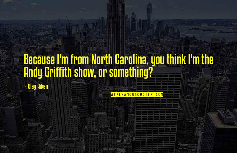 North Carolina Quotes By Clay Aiken: Because I'm from North Carolina, you think I'm