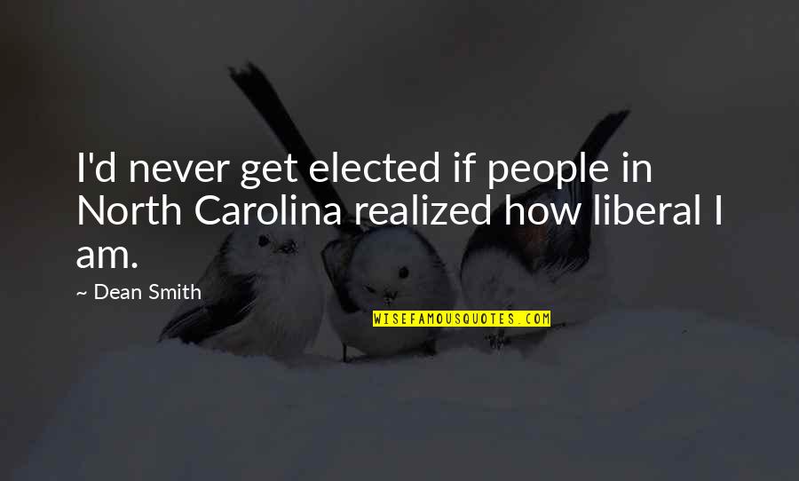 North Carolina Quotes By Dean Smith: I'd never get elected if people in North