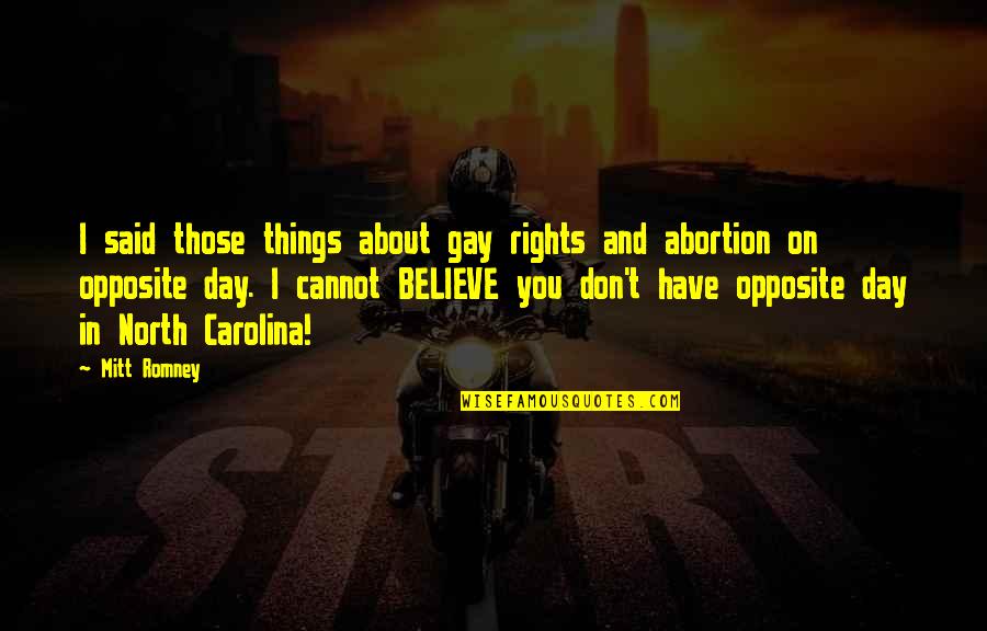 North Carolina Quotes By Mitt Romney: I said those things about gay rights and