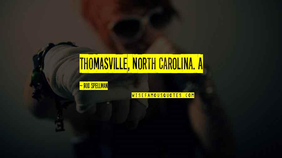 North Carolina Quotes By Rod Spellman: Thomasville, North Carolina. A