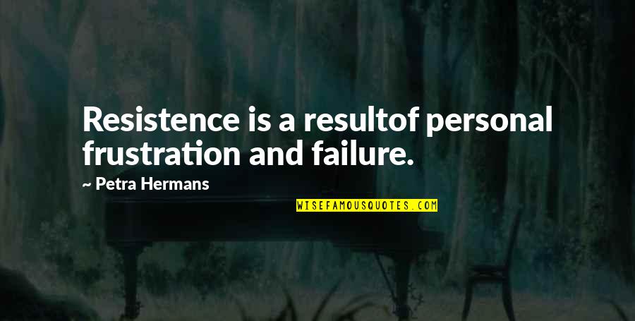 North Dakota Pipeline Quotes By Petra Hermans: Resistence is a resultof personal frustration and failure. North Dakota Pipeline Quotes By Petra Hermans: Resistence is a resultof personal frustration and failure.