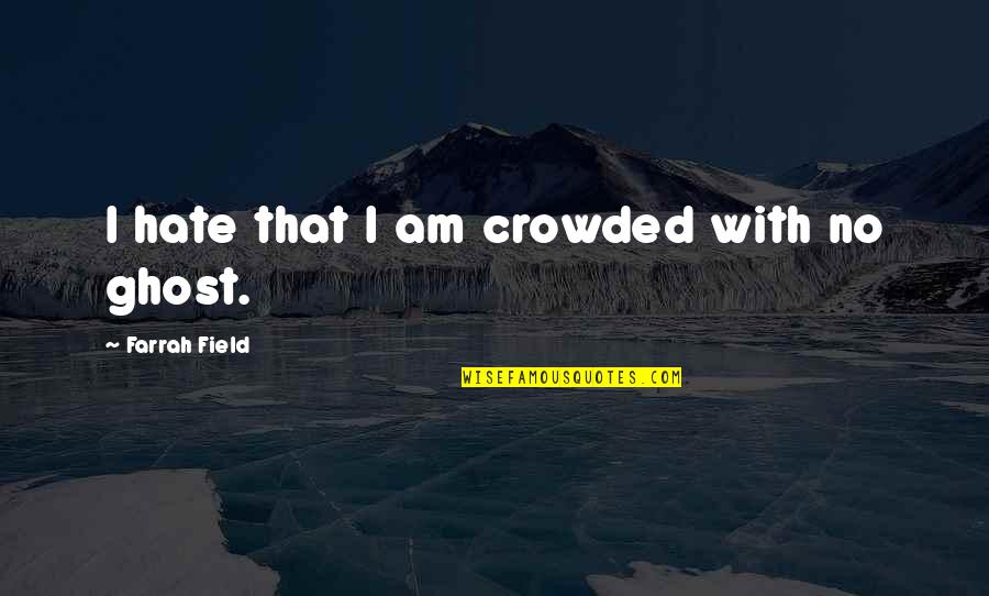 North Devon Quotes By Farrah Field: I hate that I am crowded with no North Devon Quotes By Farrah Field: I hate that I am crowded with no