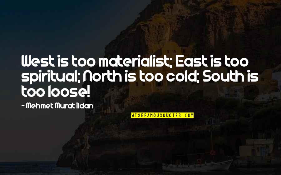 North East South West Quotes By Mehmet Murat Ildan: West is too materialist; East is too spiritual;