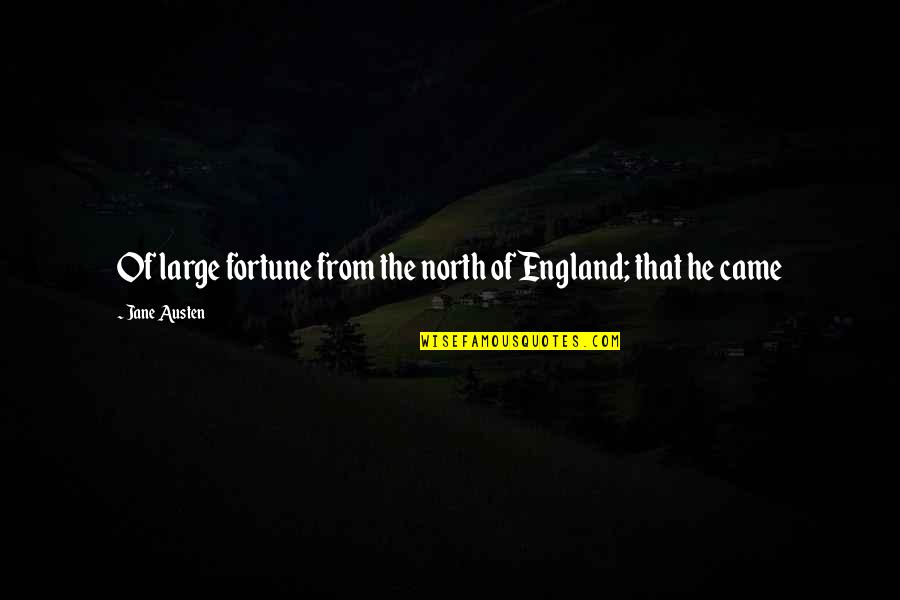North England Quotes By Jane Austen: Of large fortune from the north of England;