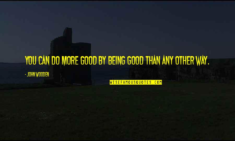 North Face Movie Quotes By John Wooden: You can do more good by being good