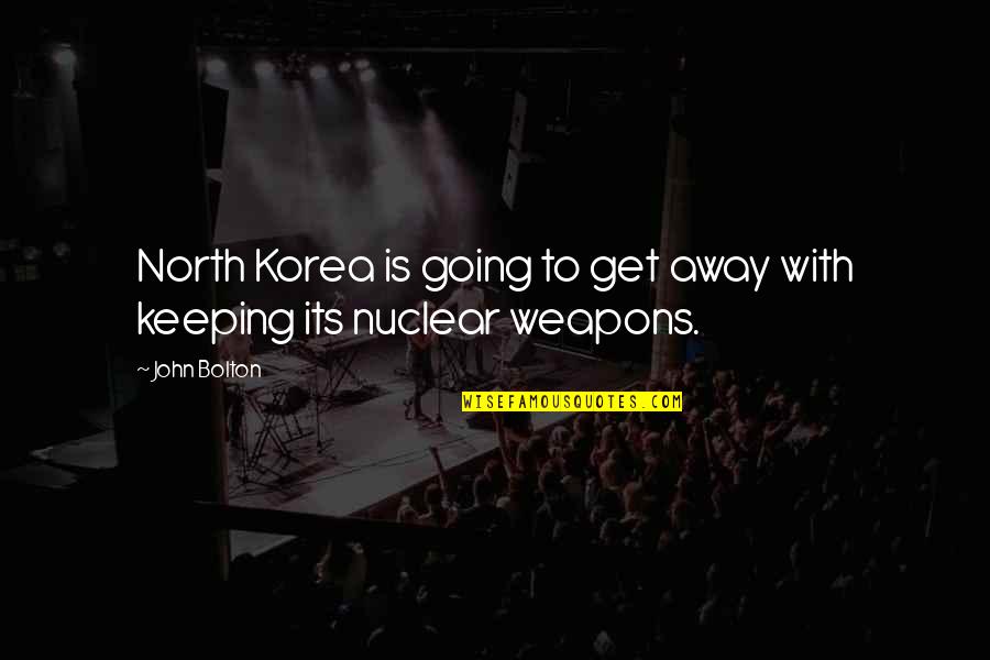 North Korea Nuclear Weapons Quotes By John Bolton: North Korea is going to get away with