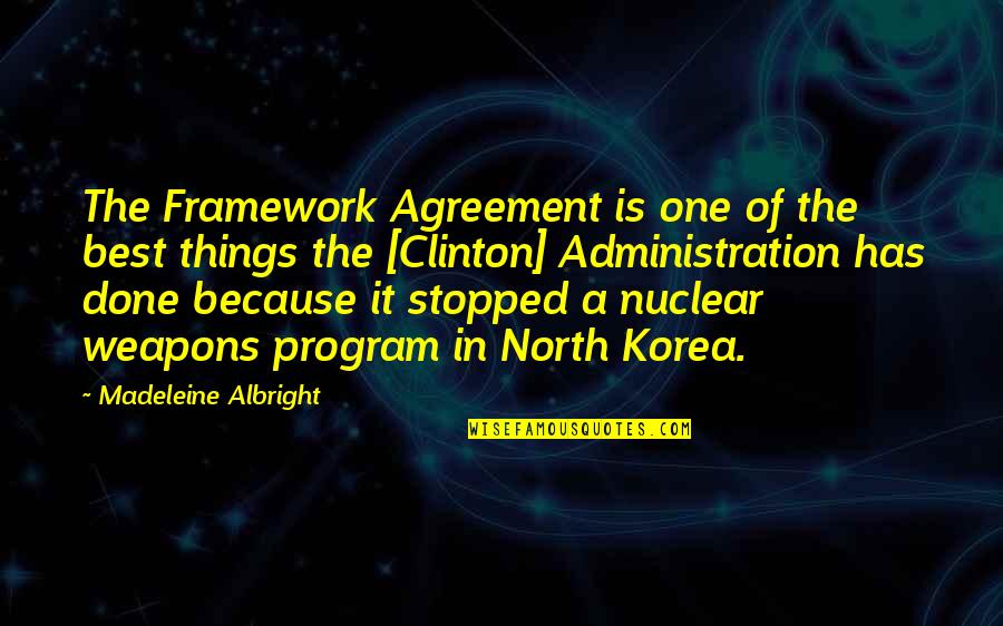 North Korea Nuclear Weapons Quotes By Madeleine Albright: The Framework Agreement is one of the best