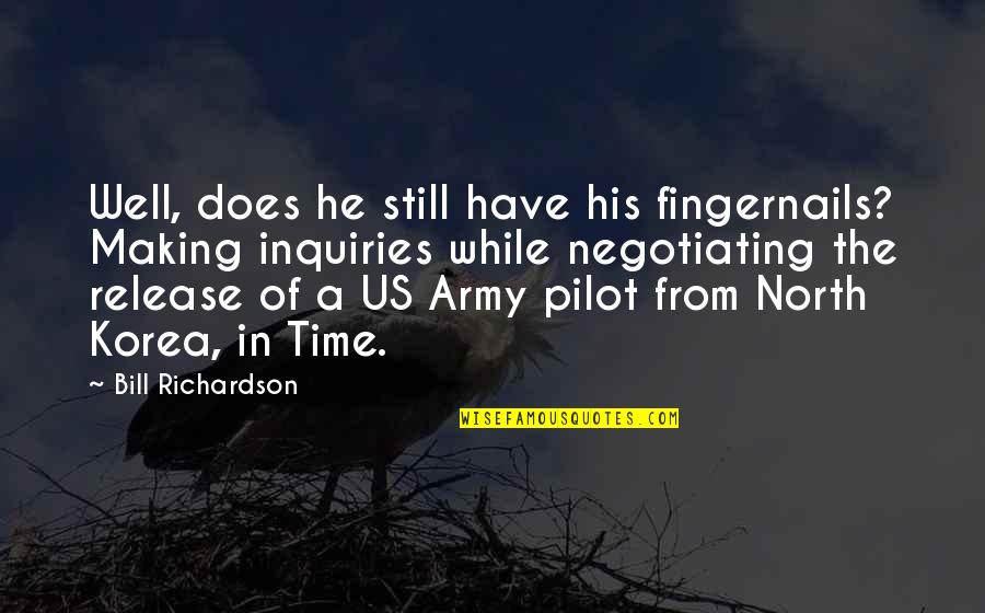 North Korea Quotes By Bill Richardson: Well, does he still have his fingernails? Making