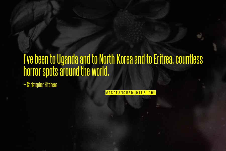 North Korea Quotes By Christopher Hitchens: I've been to Uganda and to North Korea