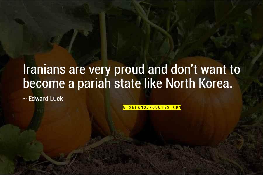 North Korea Quotes By Edward Luck: Iranians are very proud and don't want to