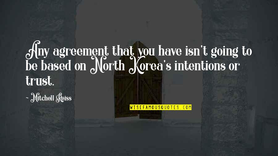 North Korea Quotes By Mitchell Reiss: Any agreement that you have isn't going to