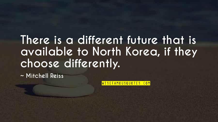 North Korea Quotes By Mitchell Reiss: There is a different future that is available