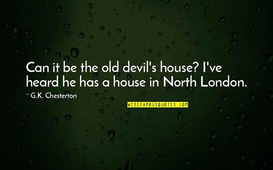 North London Quotes By G.K. Chesterton: Can it be the old devil's house? I've