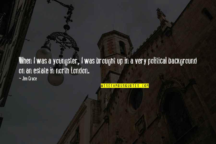 North London Quotes By Jim Crace: When I was a youngster, I was brought North London Quotes By Jim Crace: When I was a youngster, I was brought
