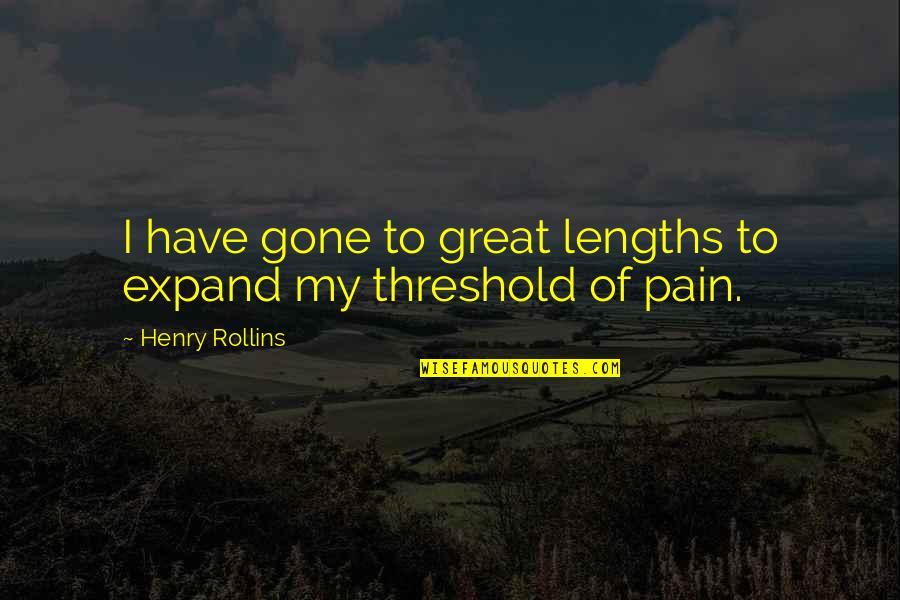 North Norfolk Digital Quotes By Henry Rollins: I have gone to great lengths to expand