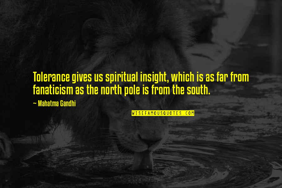 North Pole And South Pole Quotes By Mahatma Gandhi: Tolerance gives us spiritual insight, which is as