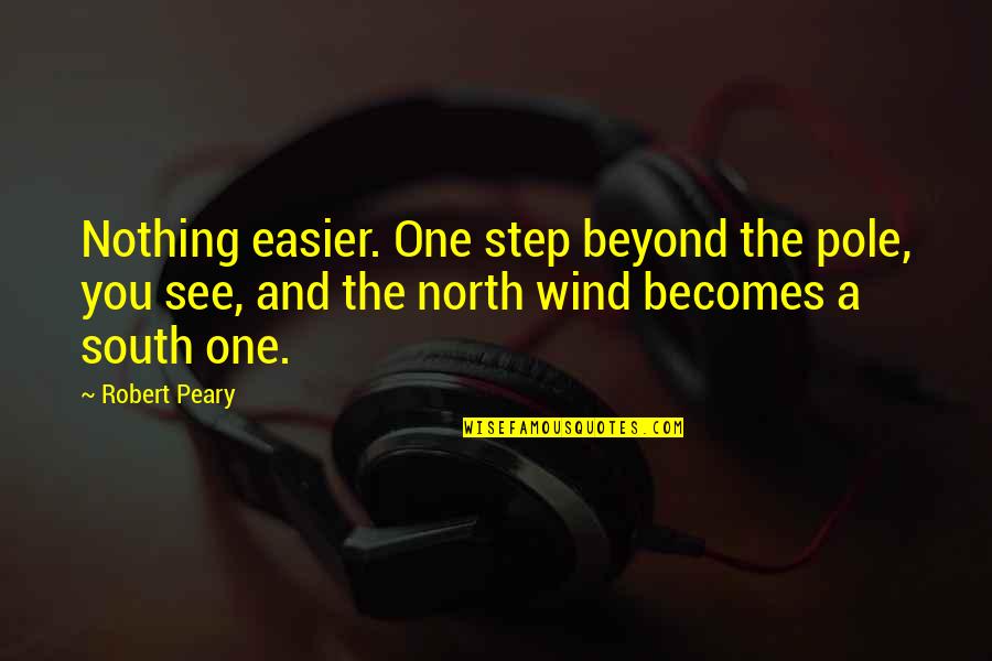 North Pole And South Pole Quotes By Robert Peary: Nothing easier. One step beyond the pole, you