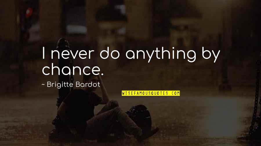 North Shore Film Quotes By Brigitte Bardot: I never do anything by chance.
