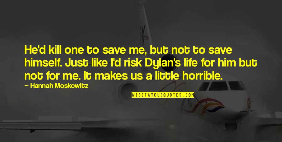 North Shore Taxi Quotes By Hannah Moskowitz: He'd kill one to save me, but not