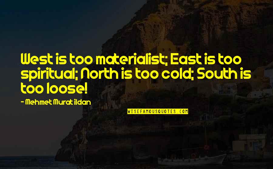 North South East West Quotes By Mehmet Murat Ildan: West is too materialist; East is too spiritual;