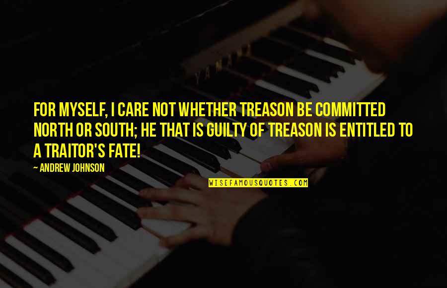 North South Quotes By Andrew Johnson: For myself, I care not whether treason be