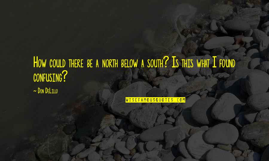 North South Quotes By Don DeLillo: How could there be a north below a