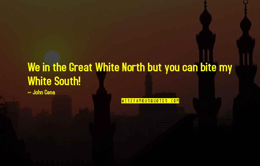 North South Quotes By John Cena: We in the Great White North but you