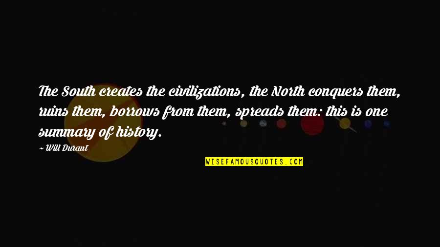 North South Quotes By Will Durant: The South creates the civilizations, the North conquers