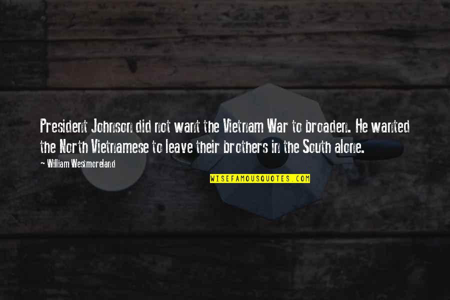 North South Quotes By William Westmoreland: President Johnson did not want the Vietnam War