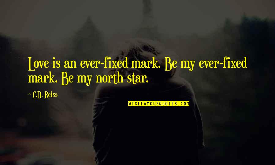 North Star Love Quotes By C.D. Reiss: Love is an ever-fixed mark. Be my ever-fixed