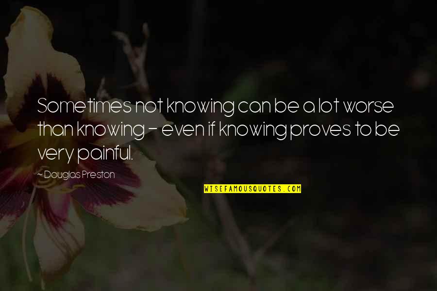North West Mounted Police Quotes By Douglas Preston: Sometimes not knowing can be a lot worse