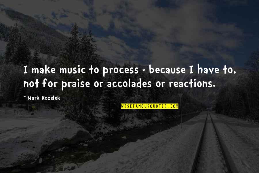 Northam Infanticide Quote Quotes By Mark Kozelek: I make music to process - because I Northam Infanticide Quote Quotes By Mark Kozelek: I make music to process - because I
