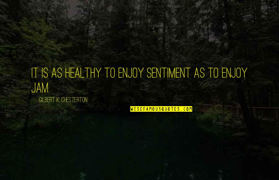 Northamericans Quotes By Gilbert K. Chesterton: It is as healthy to enjoy sentiment as