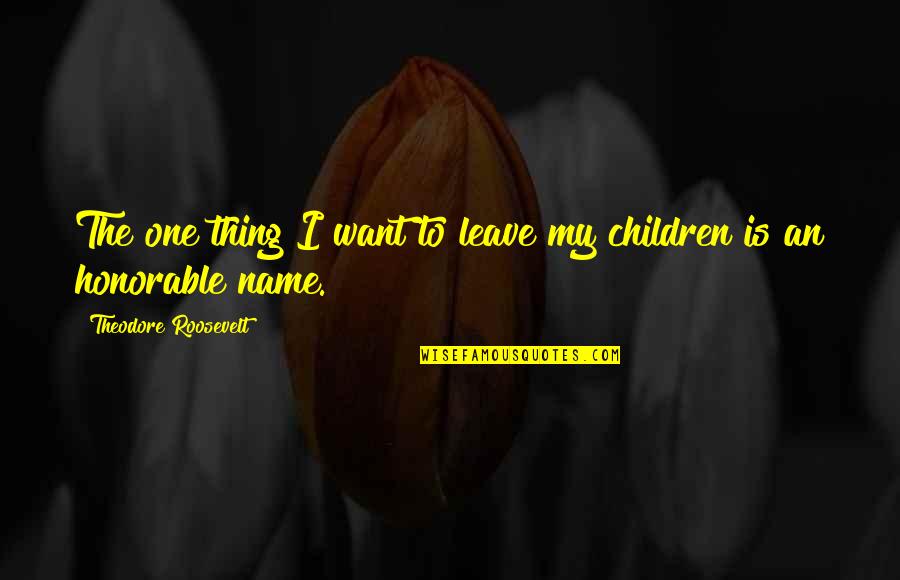 Northanger Abbey Catherine Imagination Quotes By Theodore Roosevelt: The one thing I want to leave my Northanger Abbey Catherine Imagination Quotes By Theodore Roosevelt: The one thing I want to leave my