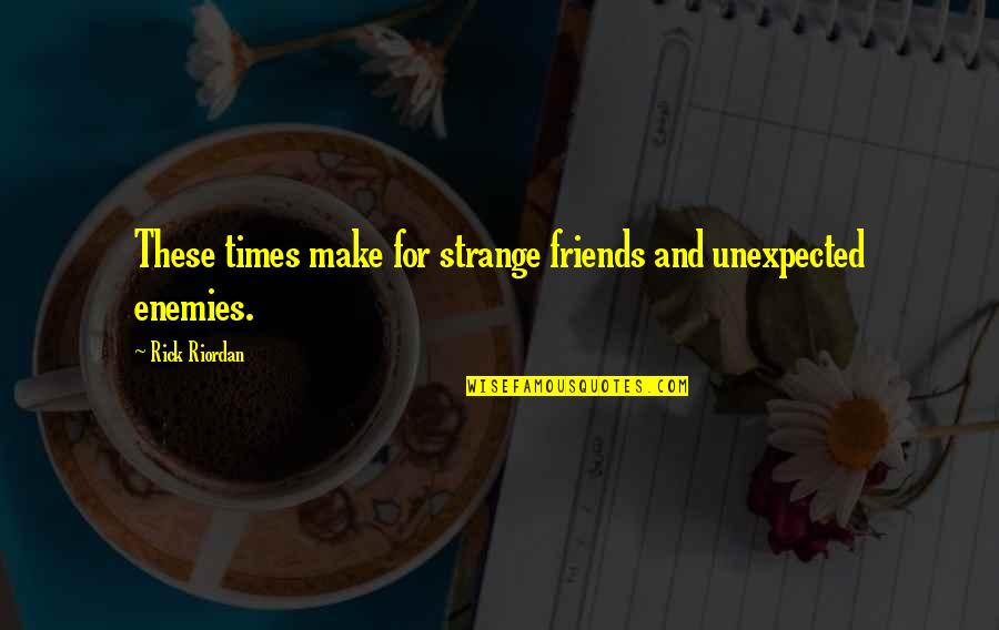 Northanger Abbey Isabella Thorpe Quotes By Rick Riordan: These times make for strange friends and unexpected