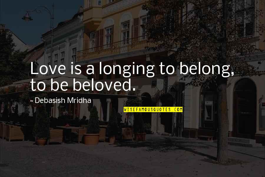 Northanger Abbey Setting Quotes By Debasish Mridha: Love is a longing to belong, to be Northanger Abbey Setting Quotes By Debasish Mridha: Love is a longing to belong, to be