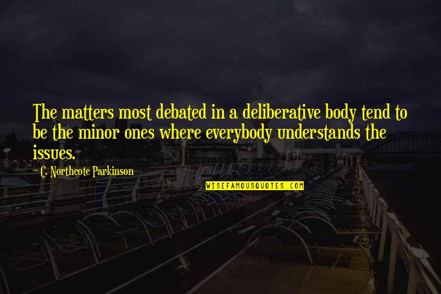 Northcote Parkinson Quotes By C. Northcote Parkinson: The matters most debated in a deliberative body